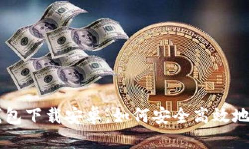 Token.im钱包下载安卓：如何安全高效地下载与使用