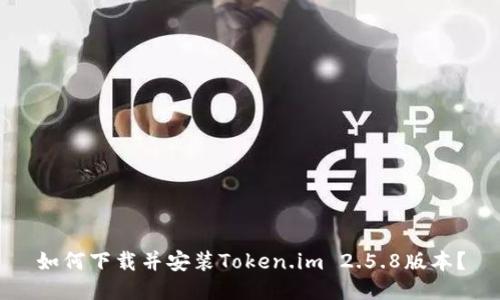 如何下载并安装Token.im 2.5.8版本？