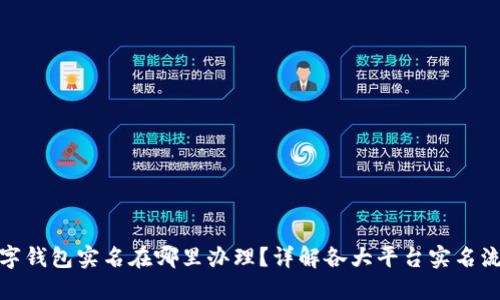 数字钱包实名在哪里办理？详解各大平台实名流程