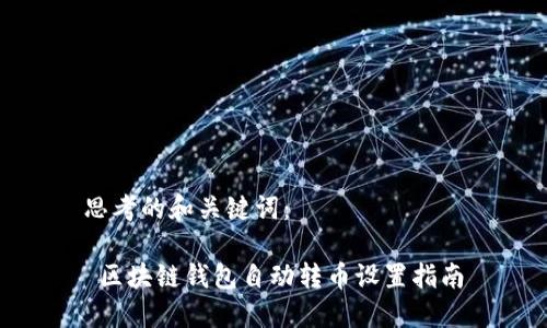思考的和关键词：

 区块链钱包自动转币设置指南