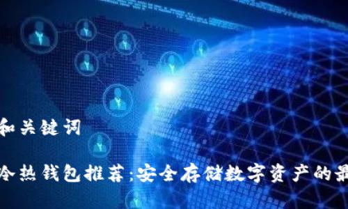思考的和关键词

区块链冷热钱包推荐：安全存储数字资产的最佳选择