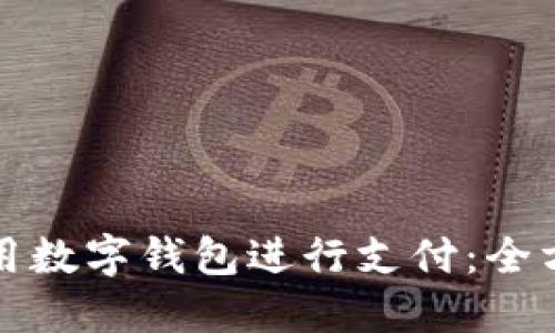 如何使用数字钱包进行支付：全方位指南