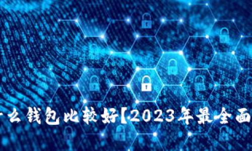 区块链用什么钱包比较好？2023年最全面的选择指南