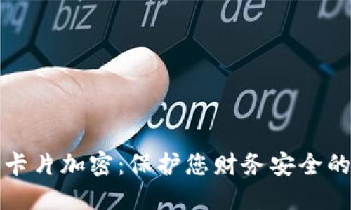 小米钱包卡片加密：保护您财务安全的必备指南