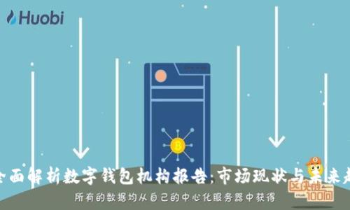 : 全面解析数字钱包机构报告：市场现状与未来趋势