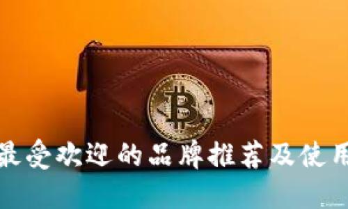 数字钱包最受欢迎的品牌推荐及使用体验分享
