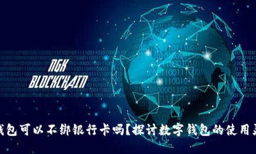 数字钱包可以不绑银行卡吗？探讨数字钱包的使用灵活性