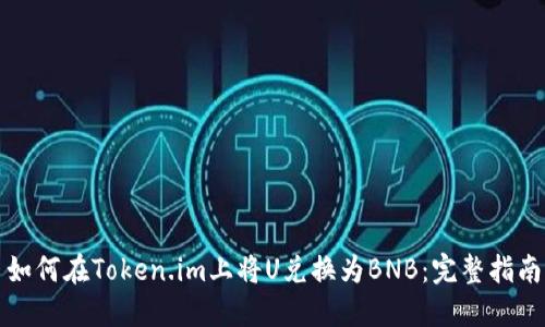 如何在Token.im上将U兑换为BNB：完整指南