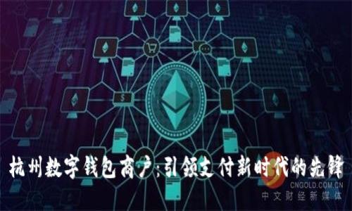 杭州数字钱包商户：引领支付新时代的先锋