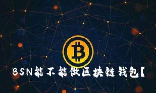 BSN能不能做区块链钱包？
