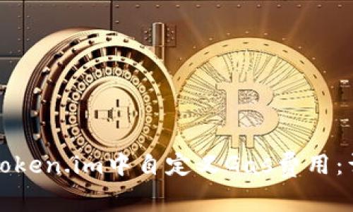 如何在Token.im中自定义Gas费用：详尽指南