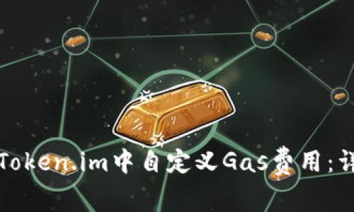 如何在Token.im中自定义Gas费用：详尽指南