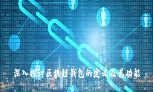 深入探讨区块链钱包的定义及其功能