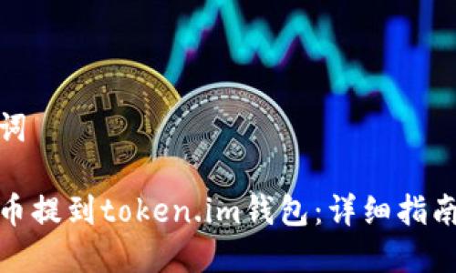 和关键词

如何把币提到token.im钱包：详细指南与技巧