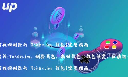 如何找回删除的 Token.im 钱包？完整指南

关键词：Token.im, 删除钱包, 找回钱包, 钱包恢复, 区块链钱包

如何找回删除的 Token.im 钱包？完整指南