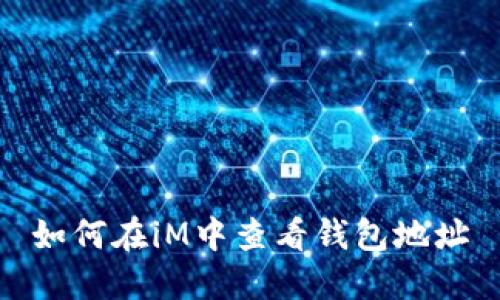 如何在iM中查看钱包地址