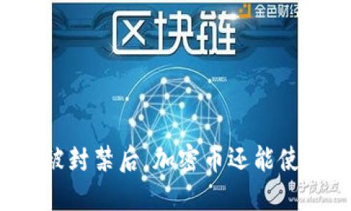 钱包被封禁后，加密币还能使用吗？