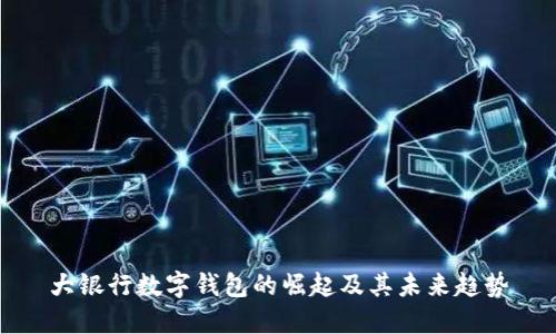 大银行数字钱包的崛起及其未来趋势