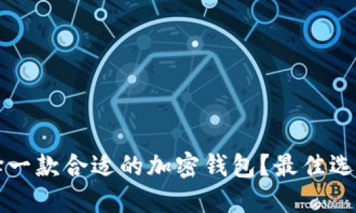 如何选择一款合适的加密钱包？最佳选择与推荐