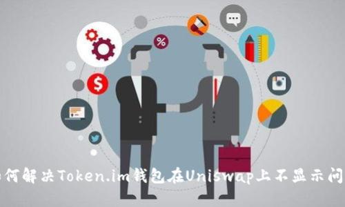如何解决Token.im钱包在Uniswap上不显示问题