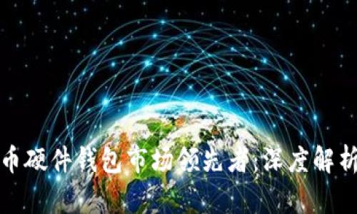 数字货币硬件钱包市场领先者：深度解析及推荐