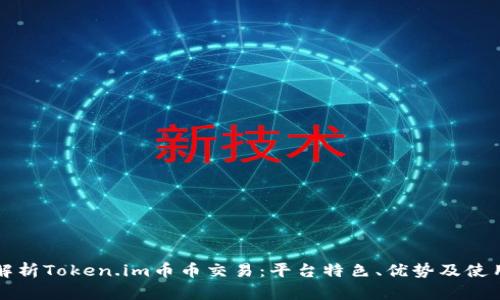 深入解析Token.im币币交易：平台特色、优势及使用指南