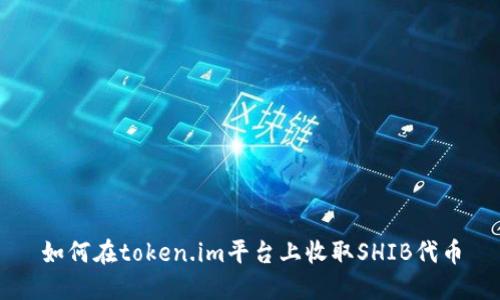 如何在token.im平台上收取SHIB代币