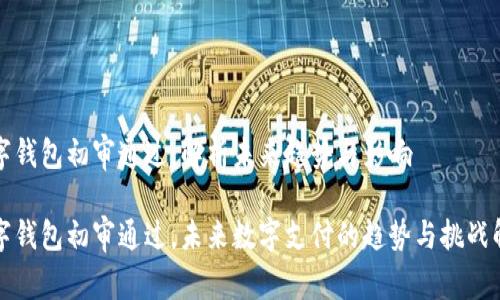 数字钱包初审通过：解析未来趋势与影响

数字钱包初审通过，未来数字支付的趋势与挑战解析