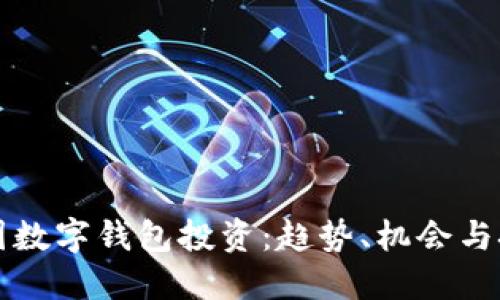 美国数字钱包投资：趋势、机会与挑战