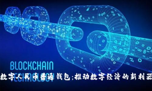 数字人民币普通钱包：推动数字经济的新利器
