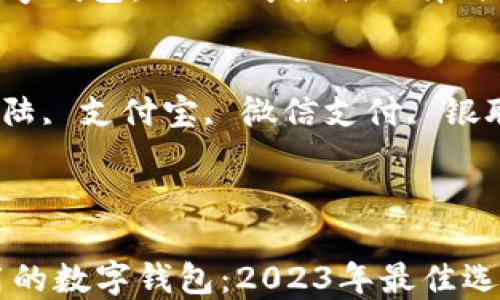 
大陆能用的数字钱包：2023年最佳选择与使用指南

关键词
数字钱包, 大陆, 支付宝, 微信支付, 银联云闪付


jiaotai
    大陆能用的数字钱包：2023年最佳选择与使用指南