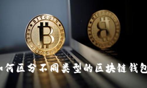 如何区分不同类型的区块链钱包？