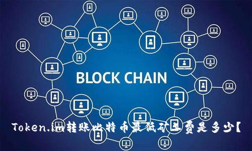 Token.im转账比特币最低矿工费是多少？