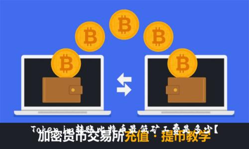 Token.im转账比特币最低矿工费是多少？