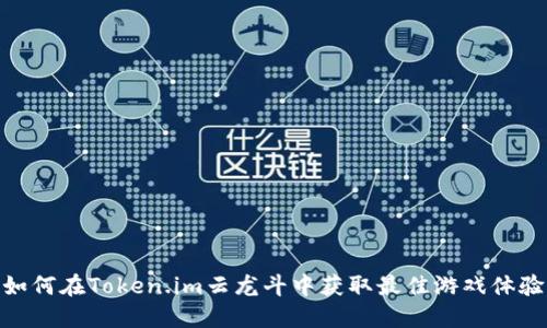 如何在Token.im云龙斗中获取最佳游戏体验