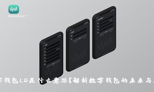 数字钱包LD是什么意思？解析数字钱包的未来与应用