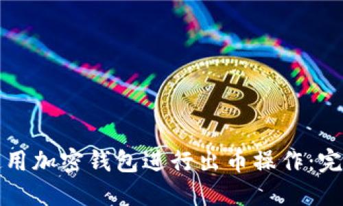 如何使用加密钱包进行出币操作：完整指南