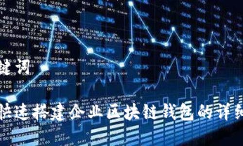 和关键词

如何快速搭建企业区块链钱包的详细指南
