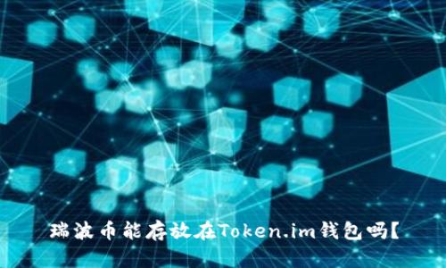 瑞波币能存放在Token.im钱包吗？