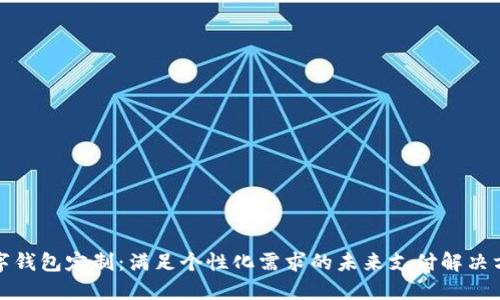数字钱包定制：满足个性化需求的未来支付解决方案