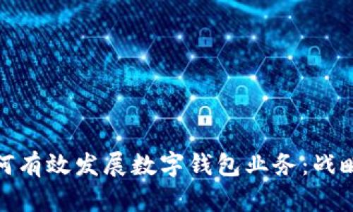 银行如何有效发展数字钱包业务：战略与实践