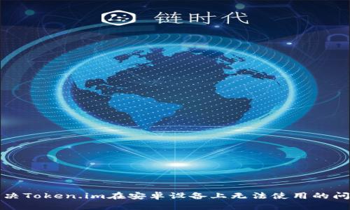 解决Token.im在安卓设备上无法使用的问题