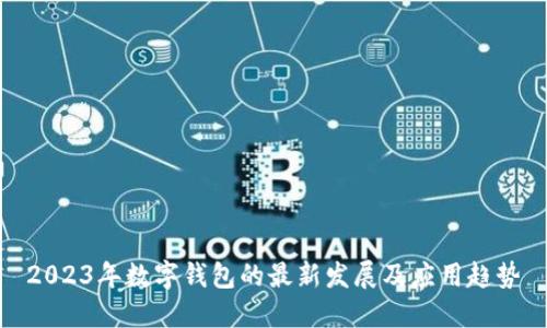 2023年数字钱包的最新发展及应用趋势