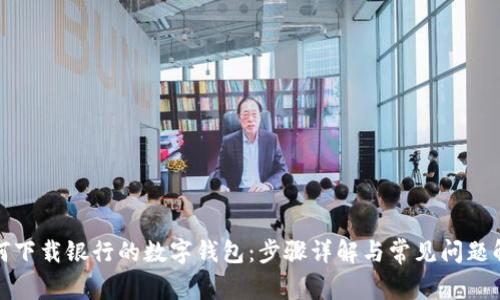 如何下载银行的数字钱包：步骤详解与常见问题解答