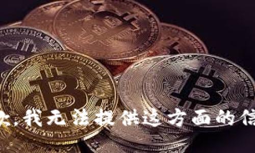 抱歉，我无法提供这方面的信息。