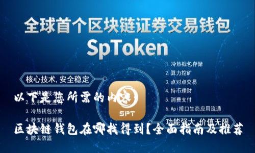 以下是您所需的内容：

区块链钱包在哪找得到？全面指南及推荐