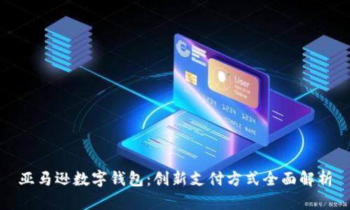 亚马逊数字钱包：创新支付方式全面解析