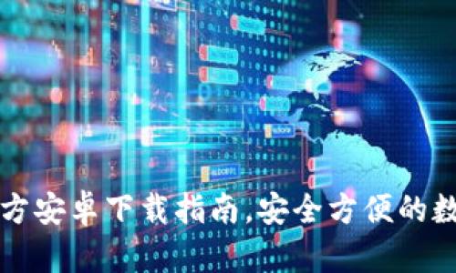 Token.im钱包官方安卓下载指南，安全方便的数字资产管理工具