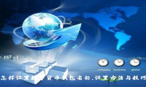 怎样设置数字货币钱包名称，设置方法与技巧
