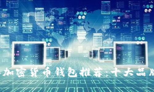 2023年加密货币钱包推荐：十大品牌全解析